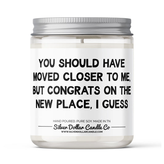 Should Have Moved Closer To Me Candle Gift - Funny Moving Candle -